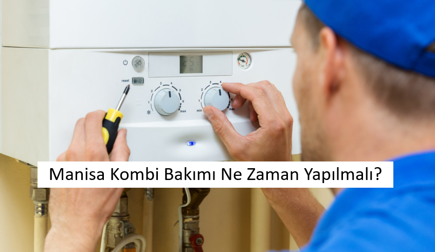 Manisa Kombi Bakımı Ne Zaman Yapılmalı